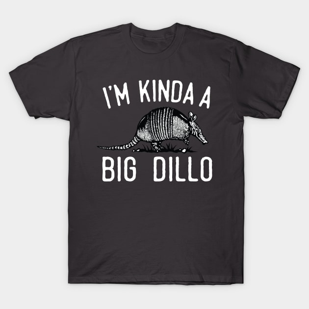 I'm Kinda A Big Dillo T-Shirt by Eugenex